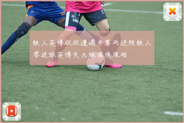 铁人英博双双遭遇开赛两连败铁人零进球英博失九球困境艰难