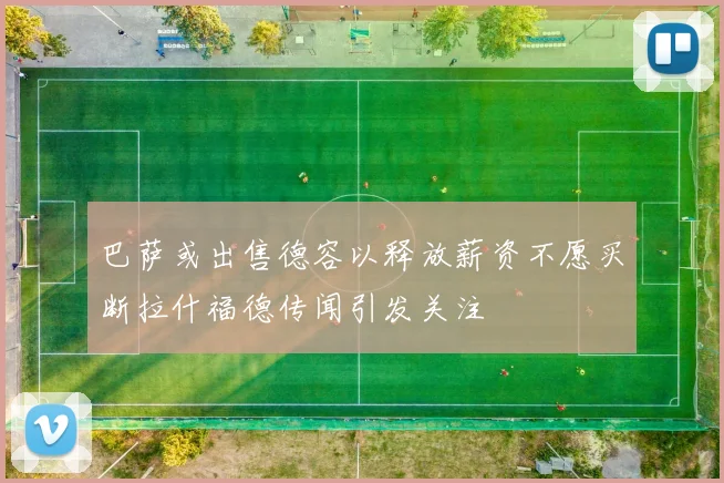 巴萨或出售德容以释放薪资不愿买断拉什福德传闻引发关注